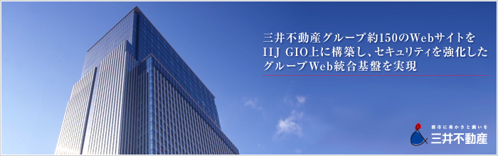 三井不動産グループ約150のWebサイトをIIJ GIO上に構築しセキュリティを強化したグループWeb統合基盤を実現