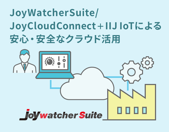 JoyWatcherSuite/JoyCloudConnect＋IIJ IoTによる安心・安全なクラウド活用
                