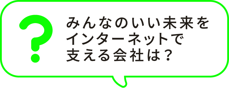 みんなのいい未来をインターネットで支える会社は？