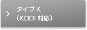 タイプK（KDDI）対応